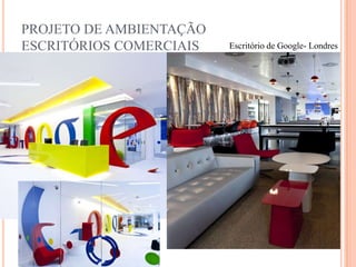 PROJETO DE AMBIENTAÇÃO
ESCRITÓRIOS COMERCIAIS

Escritório de Google- Londres

 