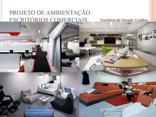 PROJETO DE AMBIENTAÇÃO
ESCRITÓRIOS COMERCIAIS

Escritório de Google- Londres

 