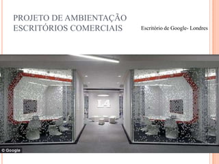 PROJETO DE AMBIENTAÇÃO
ESCRITÓRIOS COMERCIAIS

Escritório de Google- Londres

 