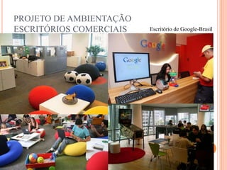 PROJETO DE AMBIENTAÇÃO
ESCRITÓRIOS COMERCIAIS

Escritório de Google-Brasil

 