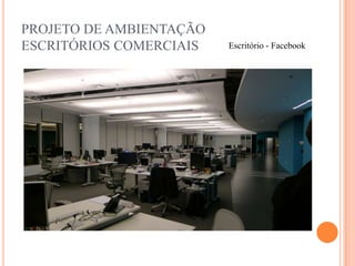 PROJETO DE AMBIENTAÇÃO
ESCRITÓRIOS COMERCIAIS

Escritório - Facebook

 