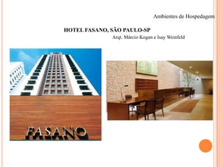 Ambientes de Hospedagem

HOTEL FASANO, SÃO PAULO-SP
Arqt. Márcio Kogan e Isay Weinfeld

Tijolos e caixilharia lembram a
paisagem londrina

O bar do acesso tem pé-direito
duplo

 