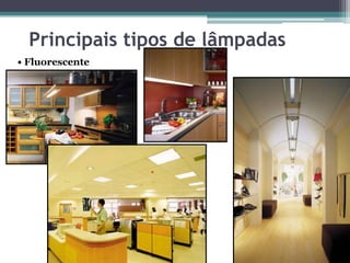Principais tipos de lâmpadas
• Fluorescente

 