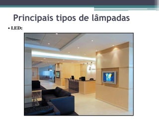 Principais tipos de lâmpadas
• LED:

 