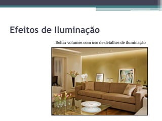 Efeitos de Iluminação
Soltar volumes com uso de detalhes de iluminação

 