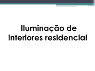 Iluminação de
interiores residencial

 