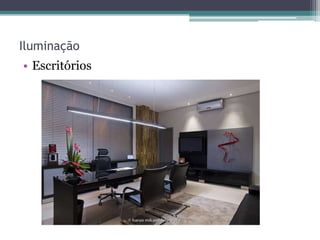 Iluminação
• Escritórios

 