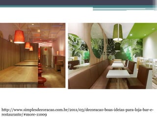 http://www.simplesdecoracao.com.br/2011/03/decoracao-boas-ideias-para-loja-bar-erestaurante/#more-11009

 