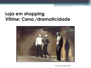 Loja em shopping
Vitrine: Cena /dramaticidade

Fonte: Claudia Torres

 