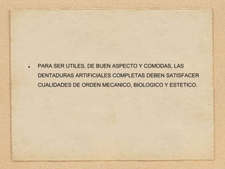 PARA SER UTILES, DE BUEN ASPECTO Y COMODAS, LAS
DENTADURAS ARTIFICIALES COMPLETAS DEBEN SATISFACER
CUALIDADES DE ORDEN MECANICO, BIOLOGICO Y ESTETICO.

 