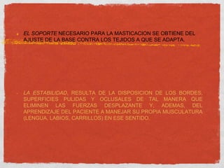 EL SOPORTE NECESARIO PARA LA MASTICACION SE OBTIENE DEL
AJUSTE DE LA BASE CONTRA LOS TEJIDOS A QUE SE ADAPTA.

 