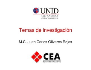 Temas de investigación
M.C. Juan Carlos Olivares Rojas
 