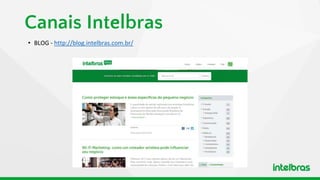 Canais Intelbras
• BLOG - http://blog.intelbras.com.br/
 