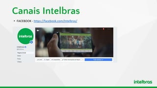 Canais Intelbras
• FACEBOOK - https://facebook.com/Intelbras/
 