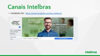 Canais Intelbras
• FACEBOOK iTEC - https://www.facebook.com/itec.intelbras/
 