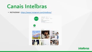 Canais Intelbras
• INSTAGRAM - https://www.instagram.com/intelbras/
 