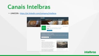 Canais Intelbras
• LINKEDIN - https://pt.linkedin.com/company/intelbras
 