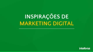 INSPIRAÇÕES DE
MARKETING DIGITAL
 