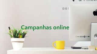 Campanhas online
 