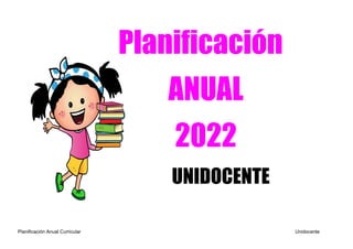 Planificación Anual Curricular Unidocente
Planificación
ANUAL
2022
UNIDOCENTE
 