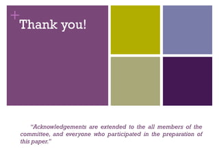 +
“Acknowledgements are extended to the all members of the
committee, and everyone who participated in the preparation of
this paper.”
Thank you!
 