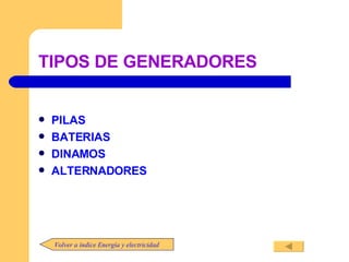 TIPOS DE GENERADORES PILAS BATERIAS  DINAMOS ALTERNADORES Volver a índice Energía y electricidad 