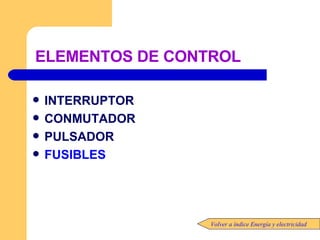 ELEMENTOS DE CONTROL INTERRUPTOR CONMUTADOR PULSADOR FUSIBLES Volver a índice Energía y electricidad 