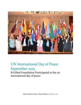 Andrew Benson Greene | Maxwell Adew | October 7, 2015
UN International Day of Peace
September 2015
B-Gifted Foundation Participated at the un
international day of peace
 