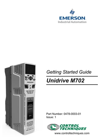 Getting Started Guide
Unidrive M702
Part Number: 0478-0003-01
Issue: 1
www.controltechniques.com
 