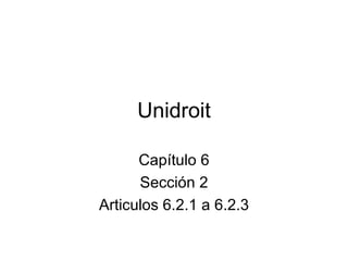 Unidroit Capítulo 6 Sección 2 Articulos 6.2.1 a 6.2.3 