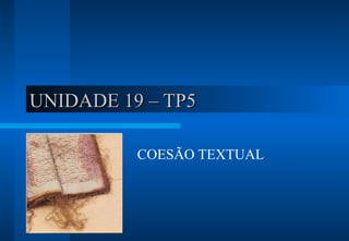 UNIDADE 19 – TP5 COESÃO TEXTUAL 