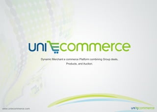DynamicMerchantecommercePlatformcombiningGroupdeals,
Products,andAuction.
www.uniecommerce.com un commerce
un commerce
 