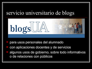 servicio universitario de blogs para usos personales del alumnado con aplicaciones docentes y de servicios algunos usos de gobierno, sobre todo informativos o de relaciones con públicos la vida universitaria con más caras y otros retratistas
