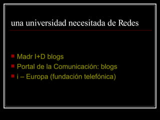una universidad necesitada de Redes Madr I+D blogs Portal de la Comunicación: blogs i – Europa (fundación telefónica)