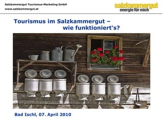 Tourismus im Salzkammergut – 			wie funktioniert‘s? Bad Ischl, 07. April 2010 