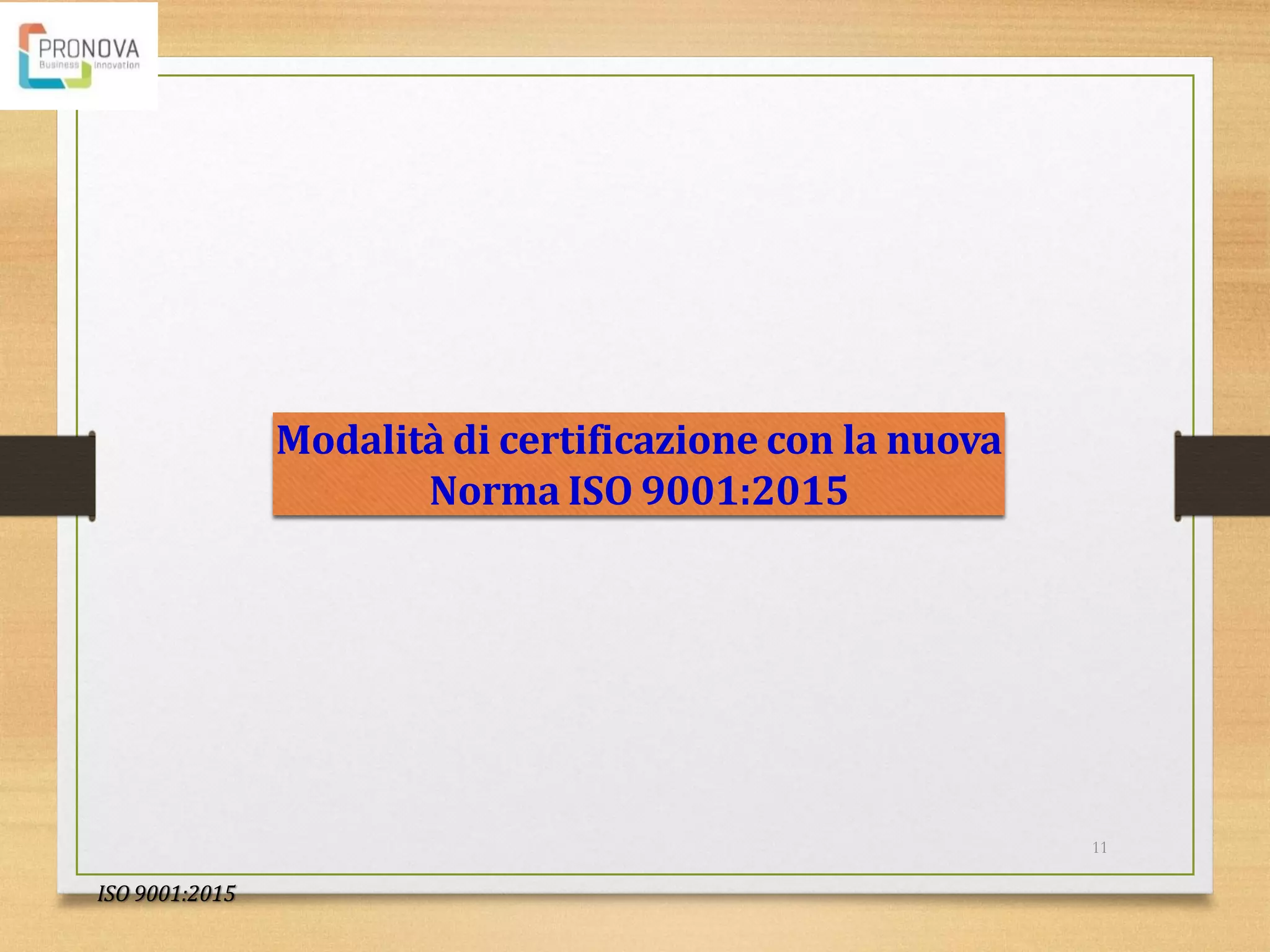 Modalità di certificazione con la nuova
Norma ISO 9001:2015
11
ISO 9001:2015
 