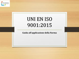 UNI EN ISO
9001:2015
Guida all’applicazione della Norma
 