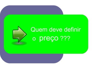 Quem deve definir o   preço  ???  