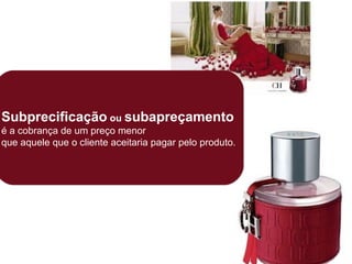 Subprecificação  ou  subapreçamento é a cobrança de um preço menor  que aquele que o cliente aceitaria pagar pelo produto. 
