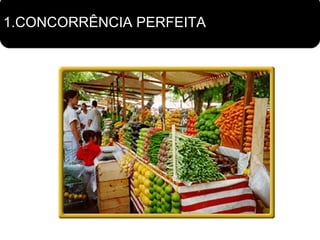 1.CONCORRÊNCIA PERFEITA 