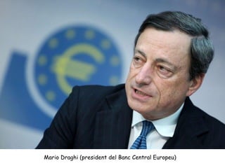 Mario Draghi (president del Banc Central Europeu)
 
