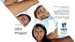 UEH
Project
UEH Project – Universidade para a
Excelência Humana.
Responsabiliade social da
UniExcellence, promovendo desde...