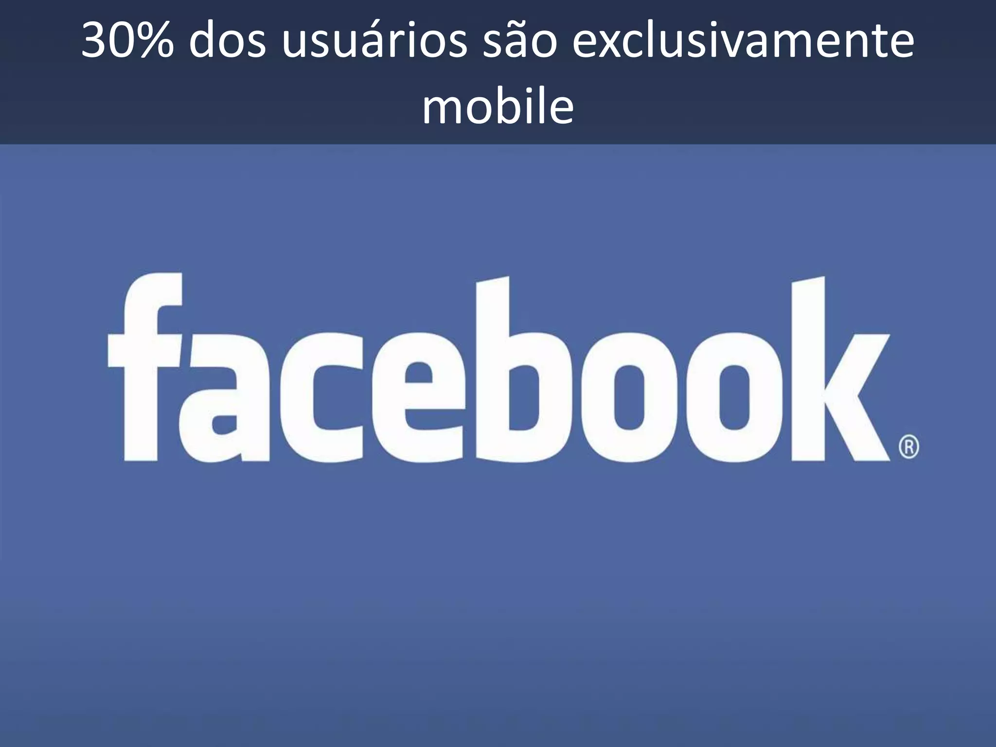 30% dos usuários são exclusivamente 
mobile 
 