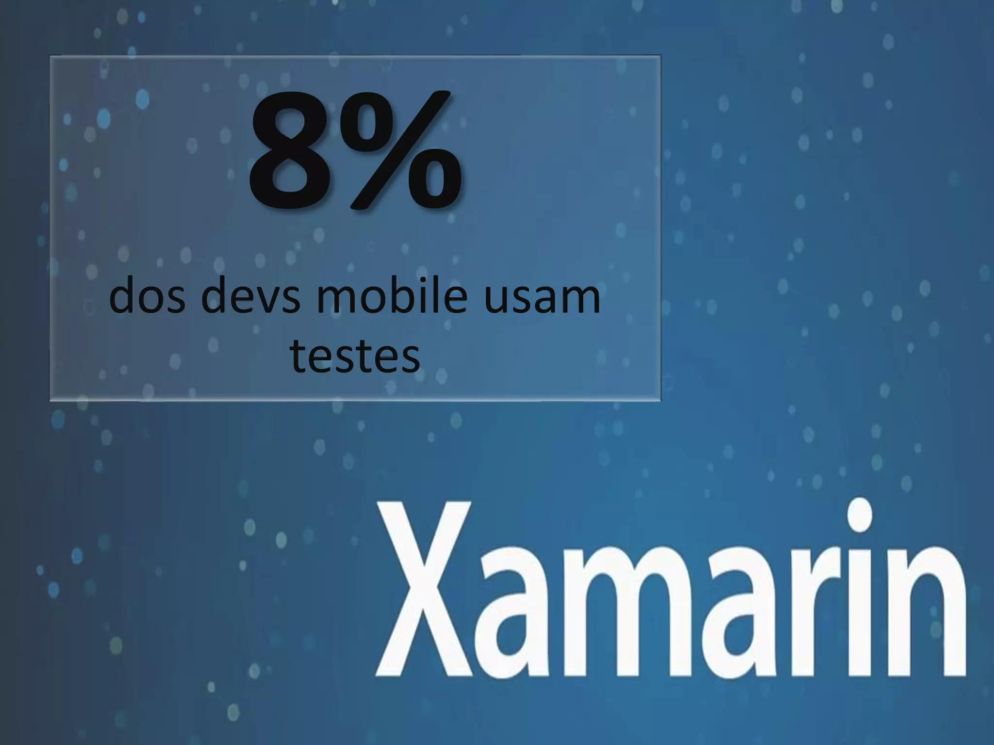 8% 
dos devs mobile usam 
testes 
 