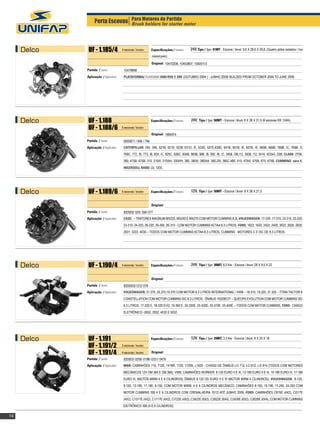 Porta Escovas Para Motores de Partida motor
                                 Brush holders for starter




     Delco    UF - 1.185/4              4 escovas / brushes    		
                                                               Especificações / Features:   24V,Tipo / Type: 41MT - Escova / Brush: 9,6 X 28,6 X 26,6, (Quatro pólos isolados / Four
                                                               isolated poles)

                                                               Original: 10470208, 10453807, 10500113
             Partida / Starter:          10478898
             Aplicação / Application:    PLATAFORMA/ PLATAFORMS 0400 RSD E SRE (OUTUBRO 2004 ) - JUNHO 2009/ BUILDED FROM OCTOBER 2004 TO JUNE 2009




     Delco    UF - 1.188                                        		
                                                               Especificações / Features:   24V, Tipo / Type: 50MT - Escova / Brush: 8 X 38 X 21,5 (6 escovas RX 124H).
              UF - 1.188/6              6 escovas / brushes

                                                               Original: 1984974
             Partida / Starter:          9000871 / 846 / 794
             Aplicação / Application:    CATERPILLAR: 245, 346, 621B, 621E, 623E 631D, /E, 633D, 637E,639D, 641B, 651B, /E, 657B, /E, 660B, 666B, 768B, /C, 769B, /C
                                         769C, 772, /B, 773, /B, 824, /C, 825C, 826C, 834B, 983B, 988, /B, 992, /B, /C, 3406, /08,/12, 3508, /12, 3516, 4D343, D08, CLARK: 275K,
                                         380, 475B, 675B, 310, 310III, 310IIIH, 330IIIH, 380, 380III, 380IIIA, 380-2III, 380C-480, 410, 475III, 475B, 675, 675B, CUMMINS: série K,
                                         INGERSOLL RAND: DL 1200.




     Delco    UF - 1.189/6              6 escovas / brushes     		
                                                               Especificações / Features:   12V, Tipo / Type: 50MT - Escova / Brush: 8 X 38 X 21,5


                                                               Original:
             Partida / Starter:          820005/ 025/ 356/ 077
             Aplicação / Application:    CASE: – TRATORES MAGNUM MX220, MX240 E MX270 COM MOTOR CUMMINS 8,3L VOLKSWAGEN: 17-220, 17-310, 23-210, 23-220,
                                         23-310, 24-220, 26-220, 26-260, 26-310 - COM MOTOR CUMMINS 6CTAA 8.3 LITROS, FORD: 1622, 1630, 2422, 2425, 2622, 2626, 2630,
                                         2631, 3222, 4030 – TODOS COM MOTOR CUMMINS 6CTAA 8,3 LITROS, CUMMINS - MOTORES C E ISC DE 8,3 LITROS.




     Delco    UF - 1.190/4              4 escovas / brushes     		
                                                               Especificações / Features:   24V, Tipo / Type: 38MT, 6,0 Kw - Escova / Brush: 28 X 9,5 X 22


                                                               Original:
             Partida / Starter:          8200053/ 072/ 078
             Aplicação / Application:    VOLKSWAGEN: 31.370, 25,370,19.370 COM MOTOR 9,3 LITROS INTERNATIONAL / VWB – 18.310, 19,320, 31.320 – TITAN TACTOR E
                                         CONSTELLATION COM MOTOR CUMMINS ISC 8,3 LITROS, ÔNIBUS 19320EOT – QUÉOPS EVOLUTION COM MOTOR CUMMINS ISC
                                         8,3 LITROS, 17-320 E, 18-320 EVO, 19-360 E, 24-320E, 25-320E, 25-370E, 25-400E – TODOS COM MOTOR CUMMINS, FORD: CARGO
                                         ELETRÔNICO -2632, 2932, 4532 E 5032.




     Delco    UF - 1.191                                        		
                                                               Especificações / Features:   12V, Tipo / Type: 29MT, 3,3 Kw - Escova / Brush: 8 X 25 X 18
              UF - 1.191/2              2 escovas / brushes

              UF - 1.191/4              4 escovas / brushes    Original:
             Partida / Starter:          820003/ 0295/ 0196/ 0331/ 0478
             Aplicação / Application:    MBB: CAMINHÕES 710, 712E, 1418R, 1720, 1720K, L1620 - CHASSI DE ÔNIBUS LO 712, LO 812, LO 814 (TODOS COM MOTORES
                                         MECÂNICOS 12V OM 364 E OM 366). VWB, CAMINHÕES WORKER. 8-120 EURO II E III, 13-180 EURO II E III, 15-180 EURO III, 17-180
                                         EURO III. (MOTOR MWM 4 E 6 CILINDROS) ÔNIBUS 8.120 OD EURO II E III (MOTOR MWM 4 CILINDROS), VOLKSWAGEN: 8-120,
                                         9-150, 13-180, 17-180, 8-150, COM MOTOR MWM, 4 E 6 CILINDROS MECÂNICO, CAMINHÕES 8-150, 15-190, 17-250, 24-250 COM
                                         MOTOR CUMMINS ISB 4 E 6 CILINDROS COM CREMALHEIRA 10/12 ATÉ JUNHO 2009, FORD: CAMINHÕES C815E (4X2), CI317E
                                         (4X2), C1517E (4X2), C1717E (4X2), CI722E (4X2), C2422E (6X2), C2622E (6X4), C2428E (6X2), C2628E (6X4), COM MOTOR CUMMINS
                                         EIETRÔNICO ISB (4 E 6 CILINDROS)

14
 