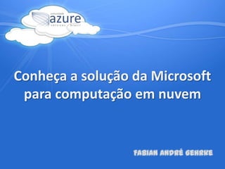 Conheça a solução da Microsoft para computação em nuvem Fabian André Gehrke 