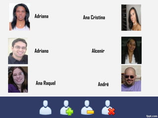 Adriana Adriano Alcenir Ana Cristina Ana Raquel André 