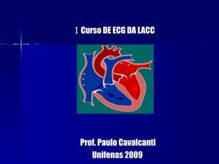I  Curso DE ECG DA LACC Prof. Paulo Cavalcanti Unifenas 2009 