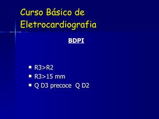 Curso Básico de Eletrocardiografia BDPI R3>R2  R3>15 mm Q D3 precoce  Q D2 