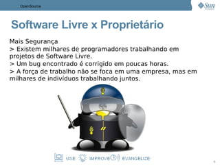 >  O principal ponto, sem dúvida, é a questão da economia com o não pagamento de licenças. Agora me diga, quantas empresas e governos podem pagar isto? Talvez o Brasil possa, mas e o Haiti? Talvez a Globo possa pagar, mas e o Manuel da padaria, pode? OpenSource 
